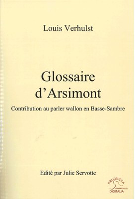 Louis VERHULST : Glossaire d'Arsimont. Contribution au parler wallon en Basse-Sambre
